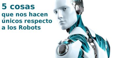 5 cosas que nos hacen únicos respecto a los Robots